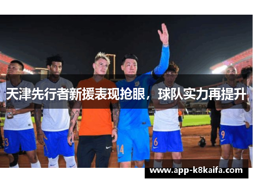 天津先行者新援表现抢眼，球队实力再提升